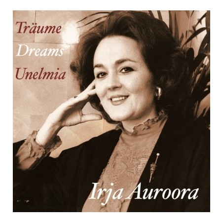Irja Auroora / Träume - Dreams - Unelmia // Toivo Kuula / Leevi Madetoja / Robert Schumann / Sergei Rachmaninov / Richard Wagner / Jean Sibelius / Oskar Merikanto