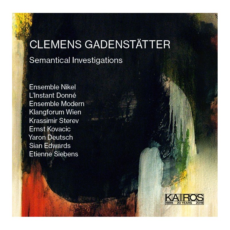 Clemens Gadenstätter / Semantical Investigations // Ensemble Modern / Ensemble Nikel / L'Instant Donné / Klangforum Wien