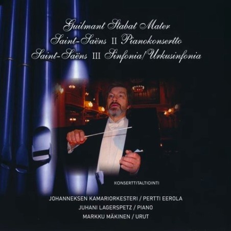 Alexandre Guilmant / Stabat Mater / Camille Saint-Saëns / Piano Concerto no. 2 / Symphony no. 3 "Organ" // Juhani Lagerspetz / Markku Mäkinen / Johanneksen Kamariorkesteri / Pertti Eerola