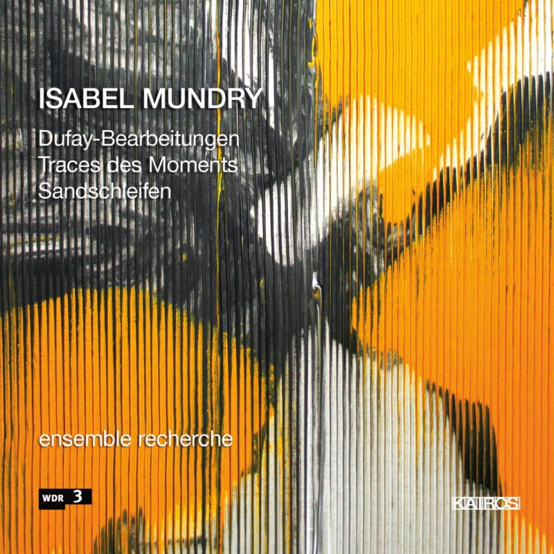Isabel Mundry / Traces des Moments / Dufay Arrangements / Sandschleifen // Ensemble Recherche / Teodoro Anzellotti