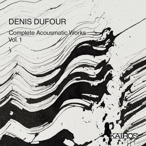 Denis Dufour / Complete Acousmatic Works vol. 1