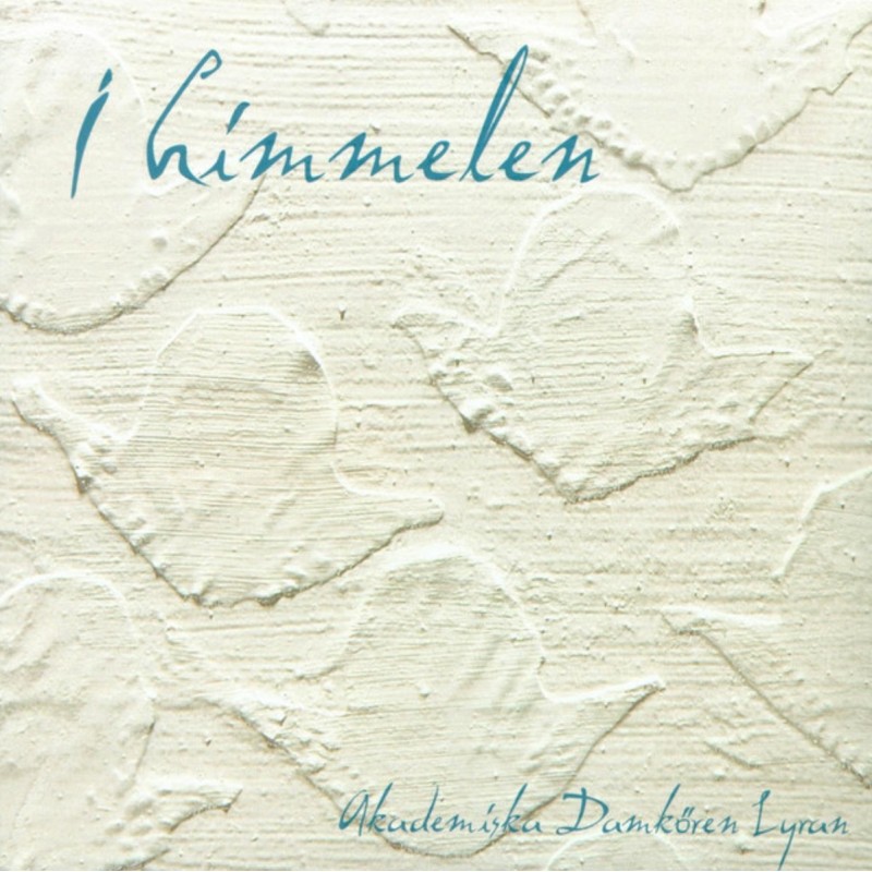 Akademiska Damkören Lyran / I himmelen // Ola Gjeilo / Henrik Colding-Jorgensen / Jan Sandström / David McIntyre / Bengt Johansson / Arvo Pärt / Knut Nystedt / Reijo Kekkonen / Jukka Kankainen / Juhani Komulainen / Petter Ohls