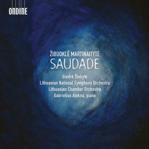 Zibuokle Martinaityte / Saudade // Gabrielius Alekna / Lithuanian National Symphony Orchestra / Lithuanian Chamber Orchestra...