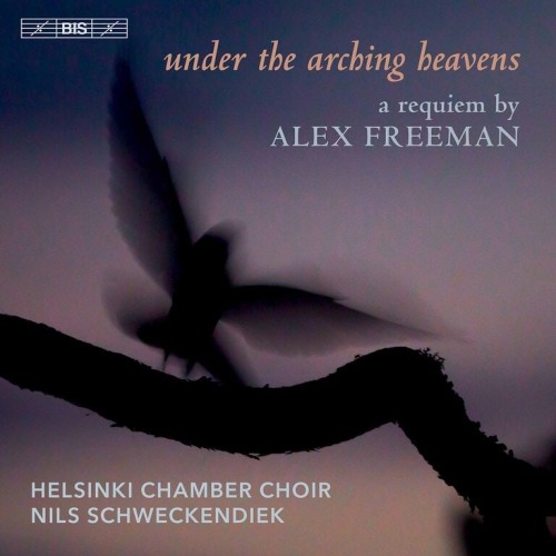 Alex Freeman / Under the Arching Heavens / A Requiem // Helsinki Chamber Choir / Nils Schweckendiek
