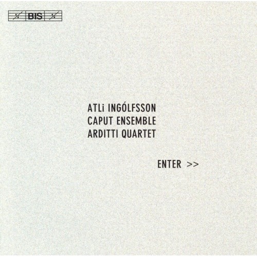 Atli Ingólfsson / Enter // Caput Ensemble / Arditti String Quartet