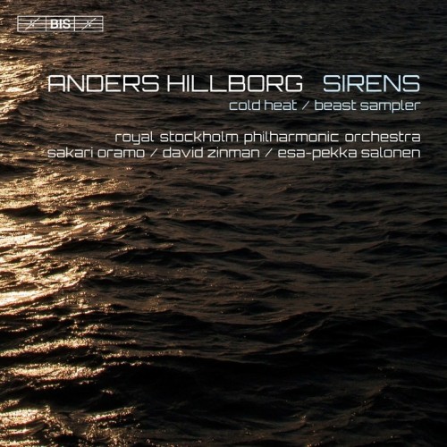 Anders Hillborg / Sirens / Beast Sampler / Cold Heat // Royal Stockholm Philharmonic Orchestra / Sakari Oramo / David Zinman...