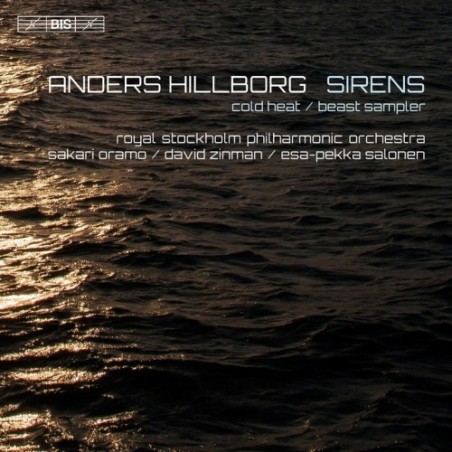 Anders Hillborg / Sirens / Beast Sampler / Cold Heat // Royal Stockholm Philharmonic Orchestra / Sakari Oramo / David Zinman / Esa-Pekka Salonen