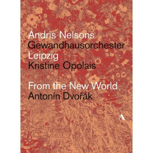 Antonín Dvorák / Symphony no. 9 / Arias // Kristine Opolais / Gewandhausorchester Leipzig / Andris Nelsons