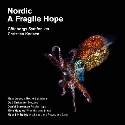 Göteborgs Symfoniker / Christian Karlsen / Nordic - A Fragile Hope // Mats Larsson Gothe / Outi Tarkiainen / Daníel Bjarnason...