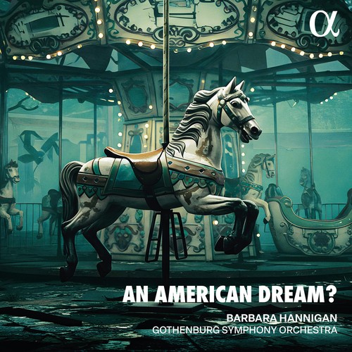Barbara Hannigan / An American Dream? // George Gershwin / Aaron Copland / Richard Rodgers / Bill Elliott