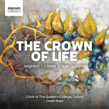 Choir of the Queen's College, Oxford / The Crown Of Life // Kenneth Leighton / Rebecca Clarke / Gustav Holst / Imogen Holst / Harold Darke